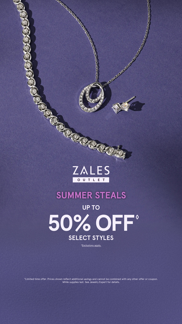 ZALES OUTLET | SUMMER STEALS UP TO 50%OFF SELECT STYLES * EXCLUSIONS APPLY | *Limited time offer. Prices shown reflect additional savings and cannot be combined wuth any other offer or coupon. While supplies last. See Jewelry Expert for details.