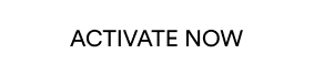 ACTIVATE NOW