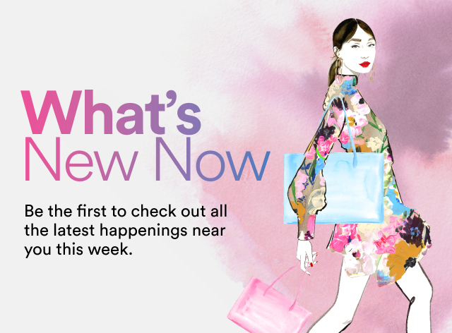 What's New Now. Be the first to check out all the latest happening near you this week.